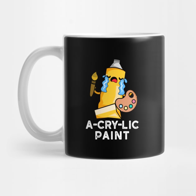 A-cry-lic Paint Cute Acrylic Paint Pun by punnybone